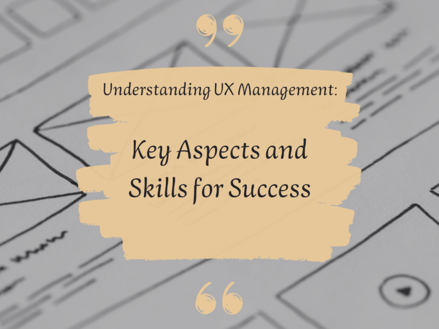 Understanding UX Management: Key Aspects and Skills for Success